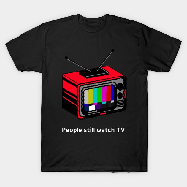 People still watch TV T-Shirt by Outlandish Tees